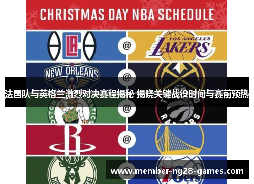 法国队与英格兰激烈对决赛程揭秘 揭晓关键战役时间与赛前预热
