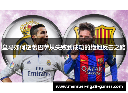 皇马如何逆袭巴萨从失败到成功的绝地反击之路