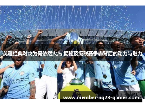 英超经典对决为何依然火热 揭秘顶级联赛争霸背后的动力与魅力